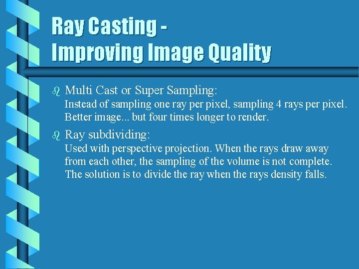 Ray Casting Improving Image Quality b Multi Cast or Super Sampling: Instead of sampling