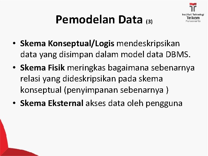 Pemodelan Data (3) • Skema Konseptual/Logis mendeskripsikan data yang disimpan dalam model data DBMS.