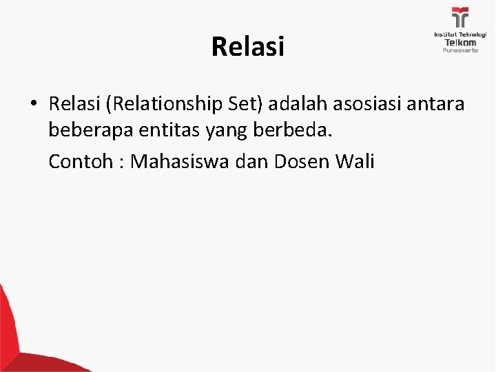 Relasi • Relasi (Relationship Set) adalah asosiasi antara beberapa entitas yang berbeda. Contoh :