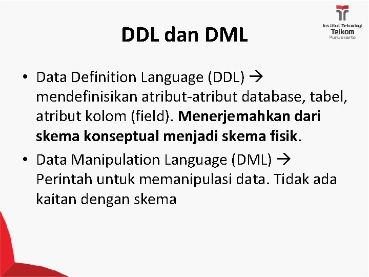 DDL dan DML • Data Definition Language (DDL) mendefinisikan atribut-atribut database, tabel, atribut kolom
