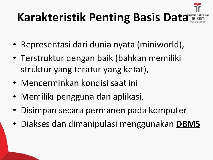 Karakteristik Penting Basis Data • Representasi dari dunia nyata (miniworld), • Terstruktur dengan baik