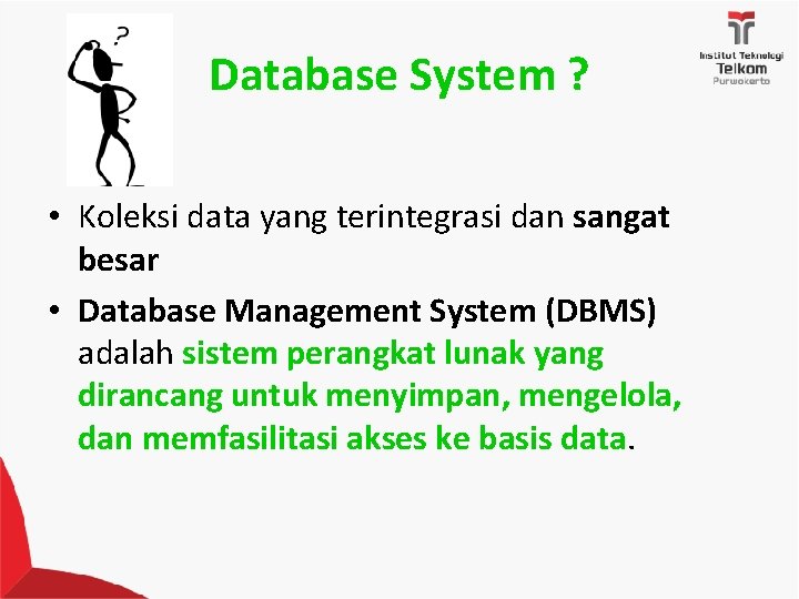 Database System ? • Koleksi data yang terintegrasi dan sangat besar • Database Management