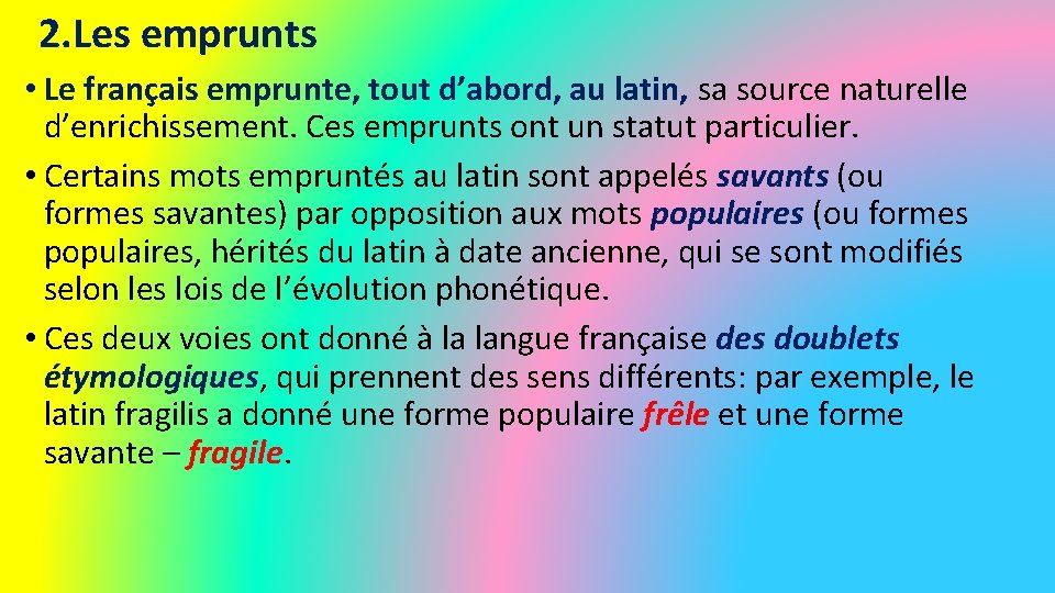 2. Les emprunts • Le français emprunte, tout d’abord, au latin, sa source naturelle