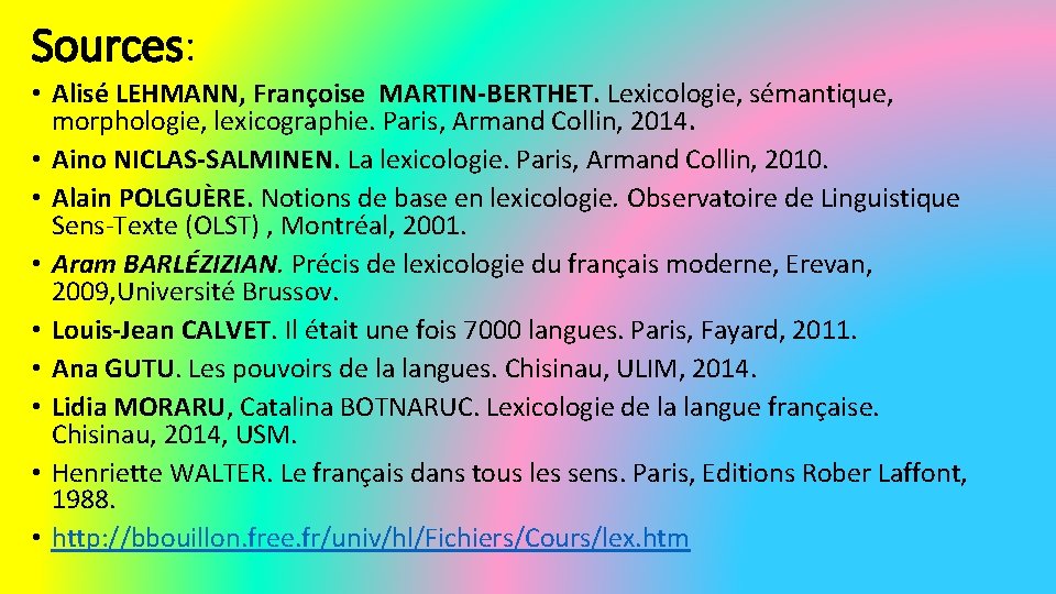 Sources: • Alisé LEHMANN, Françoise MARTIN-BERTHET. Lexicologie, sémantique, morphologie, lexicographie. Paris, Armand Collin, 2014. Sources: • Alisé LEHMANN, Françoise MARTIN-BERTHET. Lexicologie, sémantique, morphologie, lexicographie. Paris, Armand Collin, 2014.