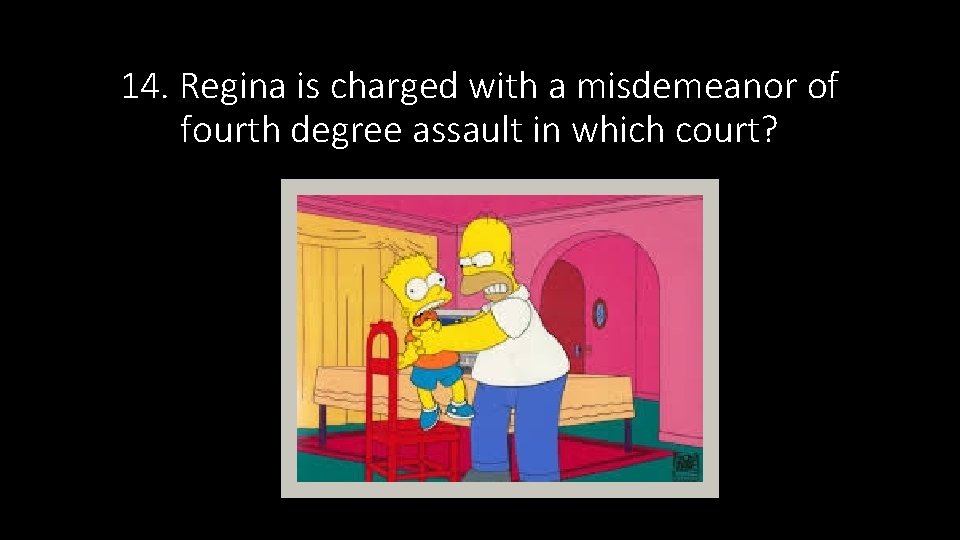 14. Regina is charged with a misdemeanor of fourth degree assault in which court? 14. Regina is charged with a misdemeanor of fourth degree assault in which court?