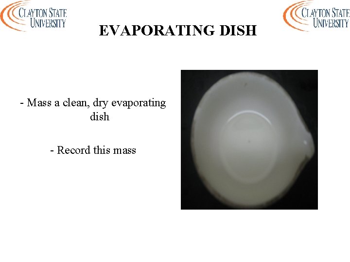 EVAPORATING DISH - Mass a clean, dry evaporating dish - Record this mass 