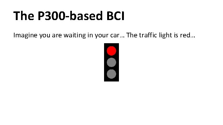 The P 300 -based BCI Imagine you are waiting in your car… The traffic The P 300 -based BCI Imagine you are waiting in your car… The traffic
