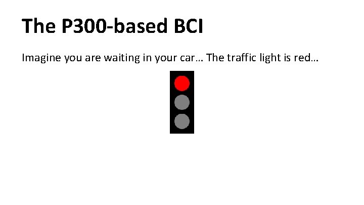 The P 300 -based BCI Imagine you are waiting in your car… The traffic