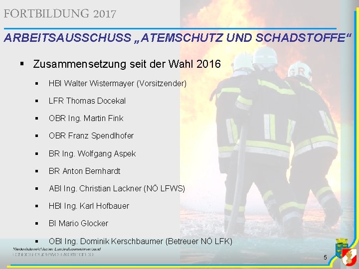 FORTBILDUNG 2017 ARBEITSAUSSCHUSS „ATEMSCHUTZ UND SCHADSTOFFE“ § Zusammensetzung seit der Wahl 2016 § HBI FORTBILDUNG 2017 ARBEITSAUSSCHUSS „ATEMSCHUTZ UND SCHADSTOFFE“ § Zusammensetzung seit der Wahl 2016 § HBI