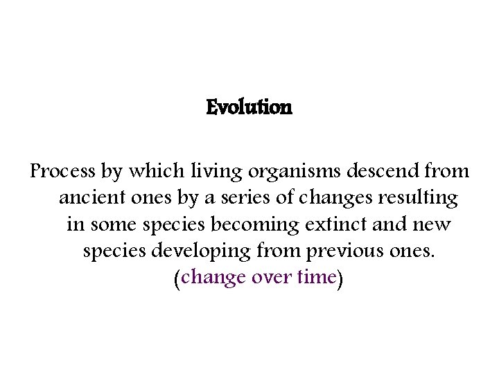 Evolution Process by which living organisms descend from ancient ones by a series of