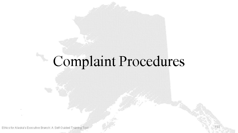 Complaint Procedures Ethics for Alaska’s Executive Branch: A Self-Guided Training Tool 103 