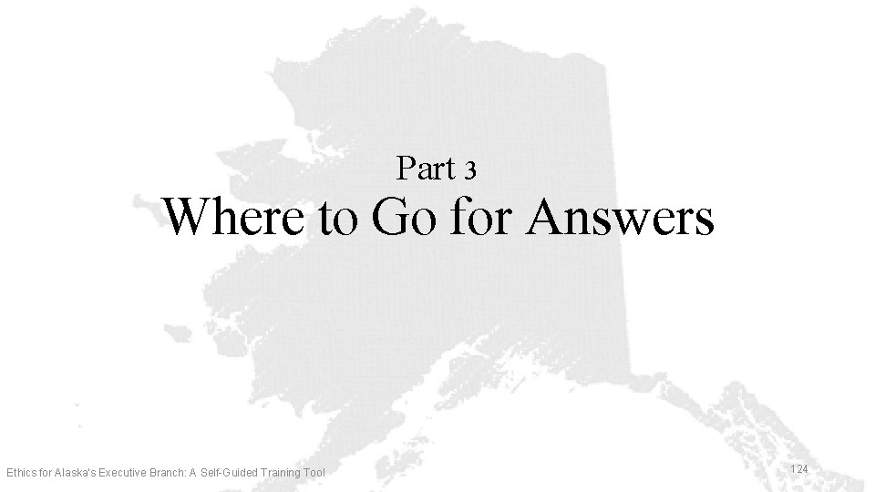 Part 3 Where to Go for Answers Ethics for Alaska’s Executive Branch: A Self-Guided