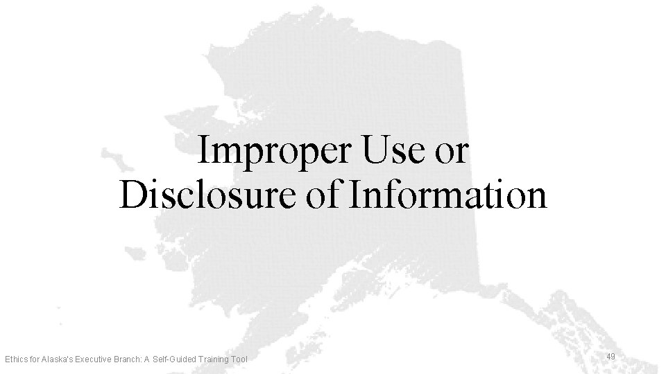 Improper Use or Disclosure of Information Ethics for Alaska’s Executive Branch: A Self-Guided Training