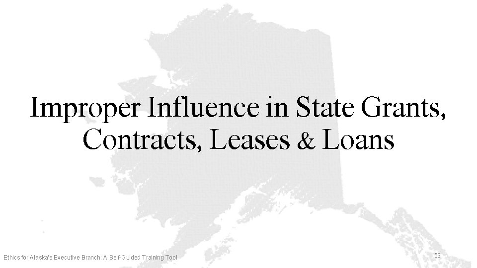 Improper Influence in State Grants, Contracts, Leases & Loans Ethics for Alaska’s Executive Branch: