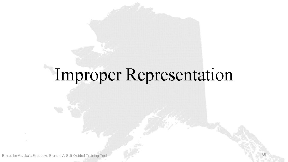 Improper Representation Ethics for Alaska’s Executive Branch: A Self-Guided Training Tool 60 