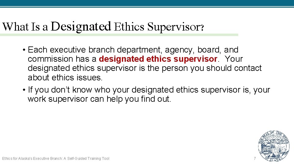 What Is a Designated Ethics Supervisor? • Each executive branch department, agency, board, and