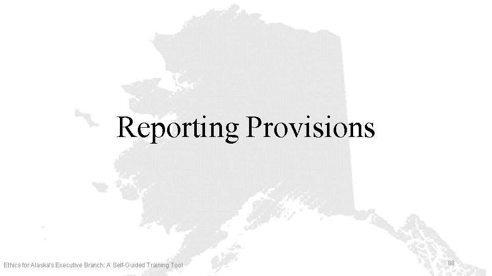 Reporting Provisions Ethics for Alaska’s Executive Branch: A Self-Guided Training Tool 88 