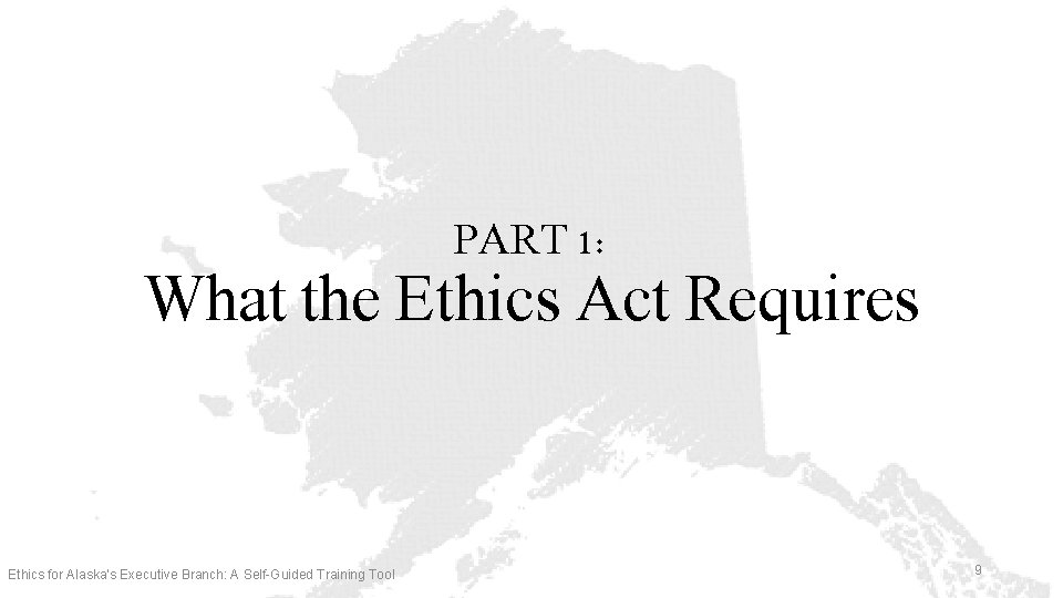 PART 1: What the Ethics Act Requires Ethics for Alaska’s Executive Branch: A Self-Guided