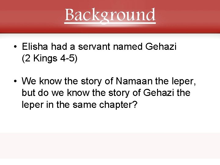 Background • Elisha had a servant named Gehazi (2 Kings 4 -5) • We