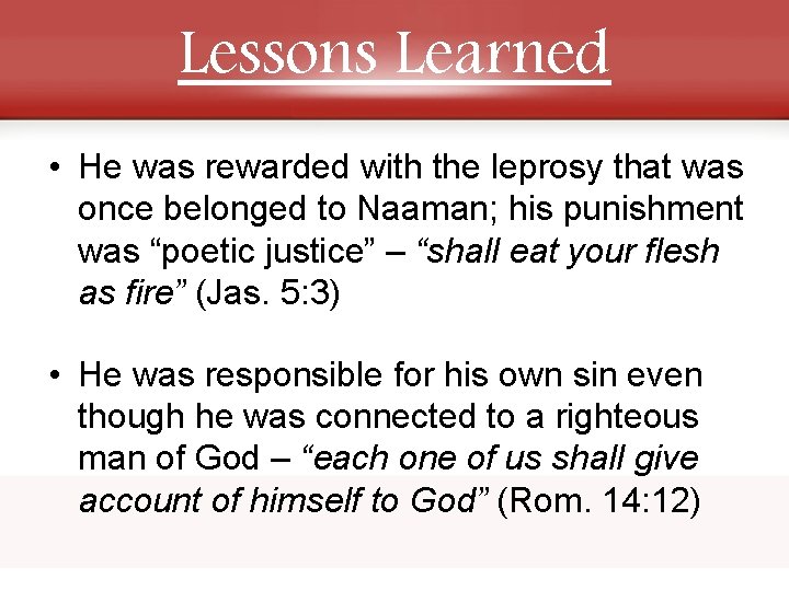 Lessons Learned • He was rewarded with the leprosy that was once belonged to