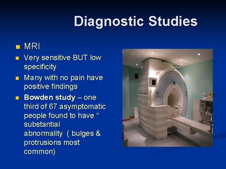Diagnostic Studies n MRI n Very sensitive BUT low specificity Many with no pain