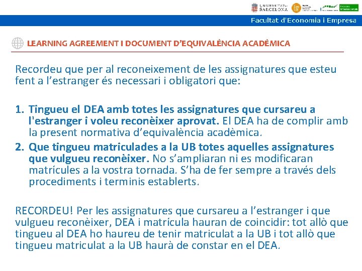 LEARNING AGREEMENT I DOCUMENT D’EQUIVALÈNCIA ACADÈMICA Recordeu que per al reconeixement de les assignatures LEARNING AGREEMENT I DOCUMENT D’EQUIVALÈNCIA ACADÈMICA Recordeu que per al reconeixement de les assignatures