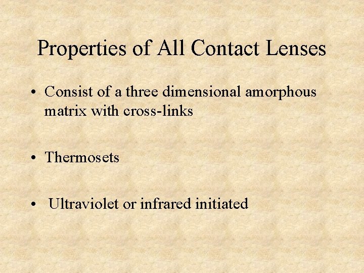 Properties of All Contact Lenses • Consist of a three dimensional amorphous matrix with Properties of All Contact Lenses • Consist of a three dimensional amorphous matrix with