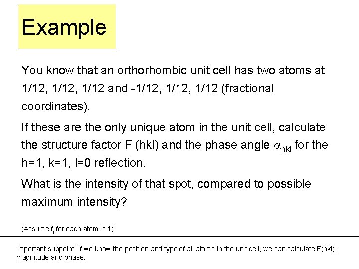 Example You know that an orthorhombic unit cell has two atoms at 1/12, 1/12