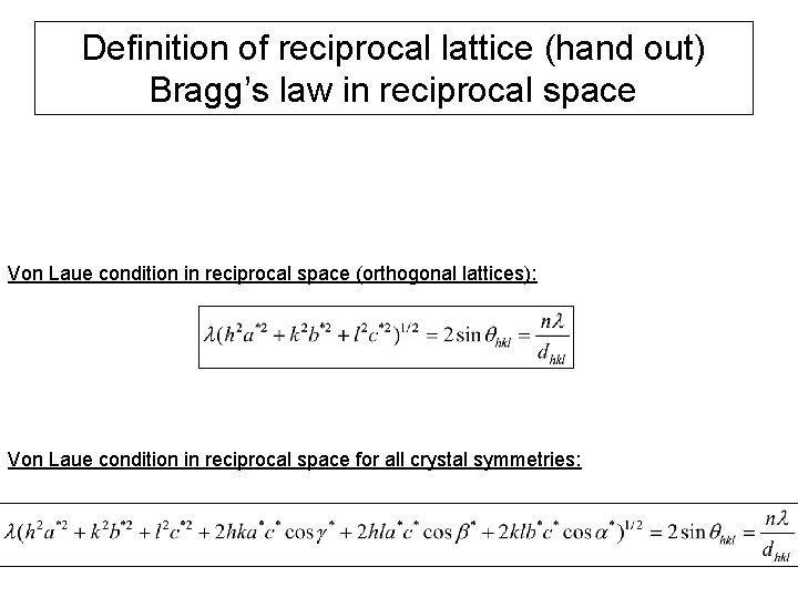 Definition of reciprocal lattice (hand out) Bragg’s law in reciprocal space Von Laue condition