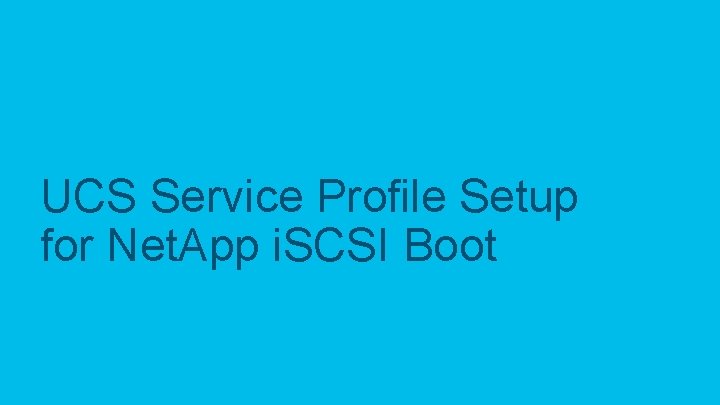 UCS Service Profile Setup for Net. App i. SCSI Boot © 2017 Cisco and/or