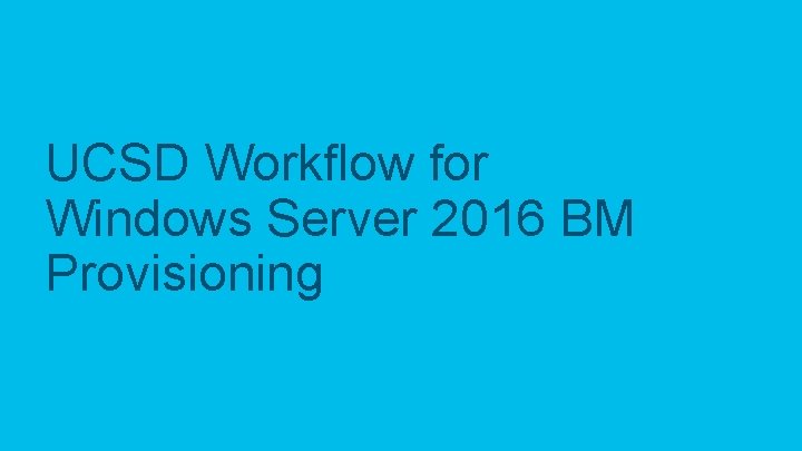 UCSD Workflow for Windows Server 2016 BM Provisioning © 2017 Cisco and/or its affiliates.