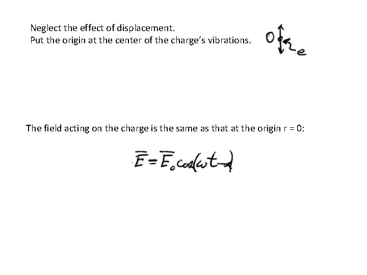 Neglect the effect of displacement. Put the origin at the center of the charge’s Neglect the effect of displacement. Put the origin at the center of the charge’s