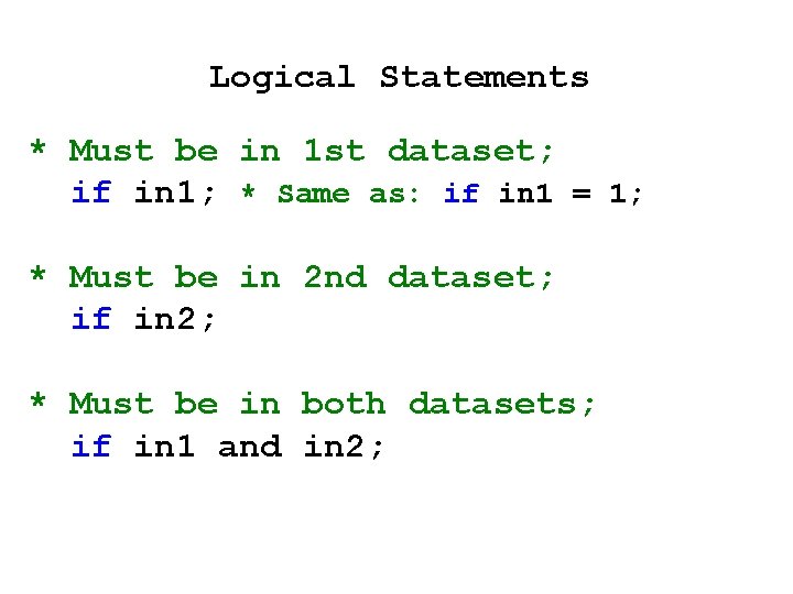 Logical Statements * Must be in 1 st dataset; if in 1; * Same