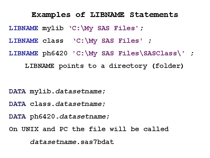 Examples of LIBNAME Statements LIBNAME mylib ‘C: My SAS Files'; LIBNAME class ‘C: My