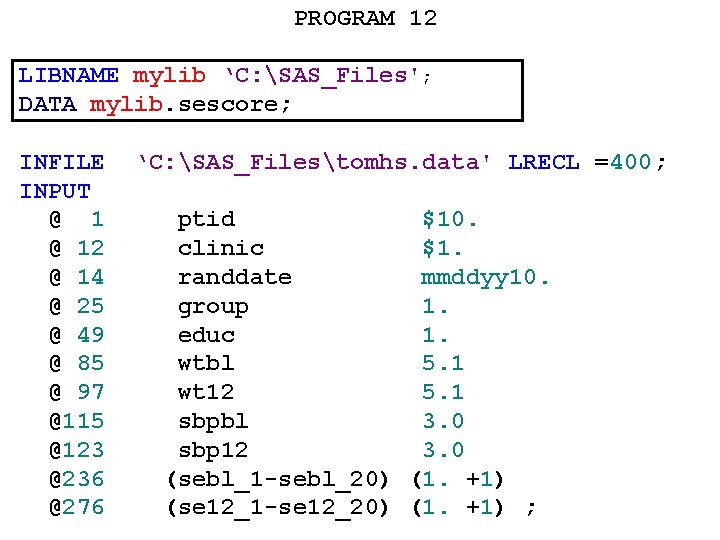 PROGRAM 12 LIBNAME mylib ‘C: SAS_Files'; DATA mylib. sescore; INFILE INPUT @ 12 @