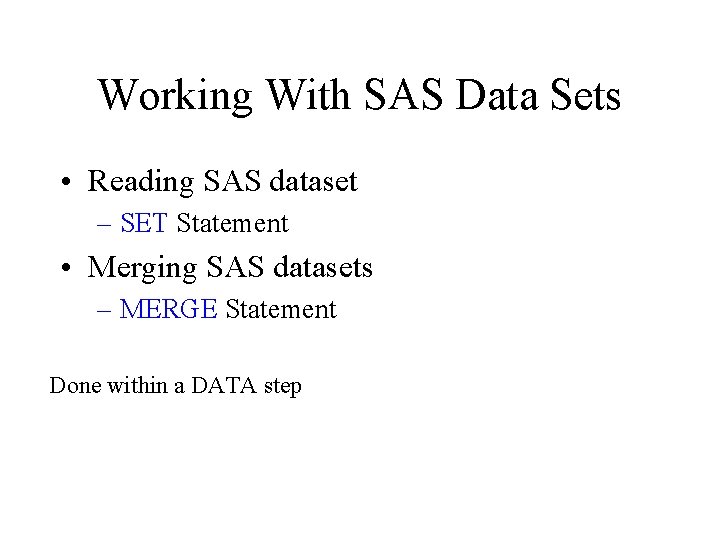 Working With SAS Data Sets • Reading SAS dataset – SET Statement • Merging