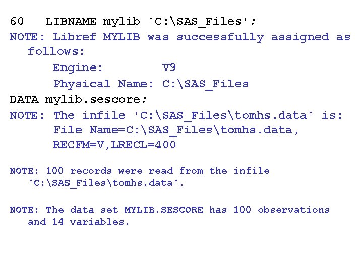 60 LIBNAME mylib 'C: SAS_Files'; NOTE: Libref MYLIB was successfully assigned as follows: Engine: