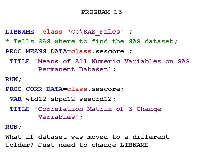 PROGRAM 13 LIBNAME class ‘C: SAS_Files' ; * Tells SAS where to find the