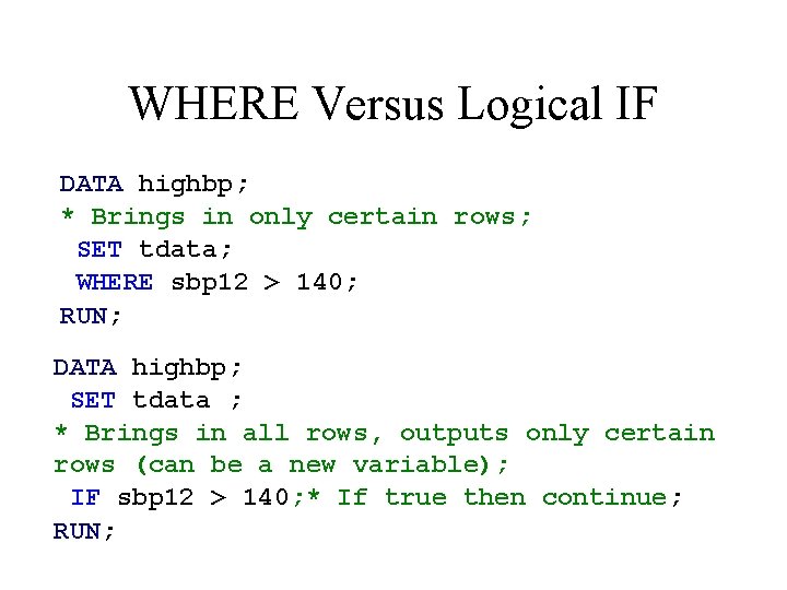 WHERE Versus Logical IF DATA highbp; * Brings in only certain rows; SET tdata;