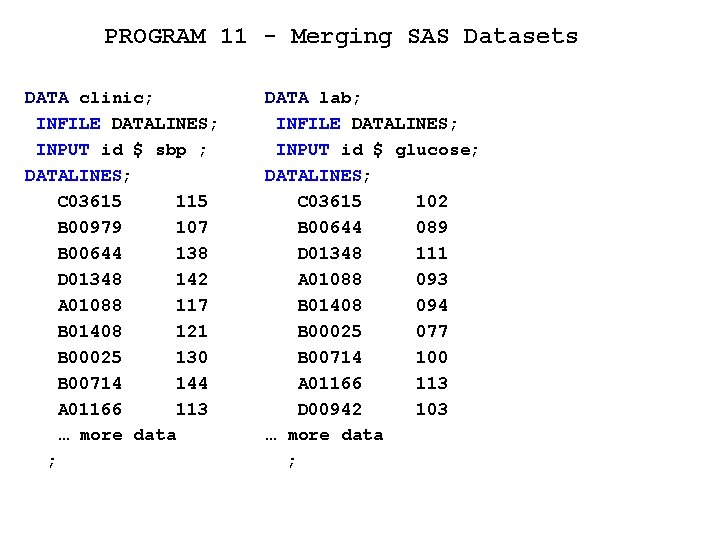 PROGRAM 11 - Merging SAS Datasets DATA clinic; INFILE DATALINES; INPUT id $ sbp
