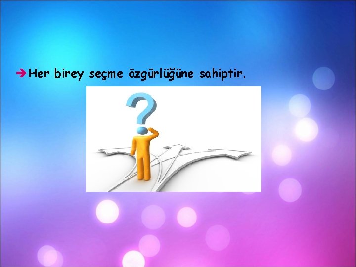 Her birey seçme özgürlüğüne sahiptir. Her birey seçme özgürlüğüne sahiptir.