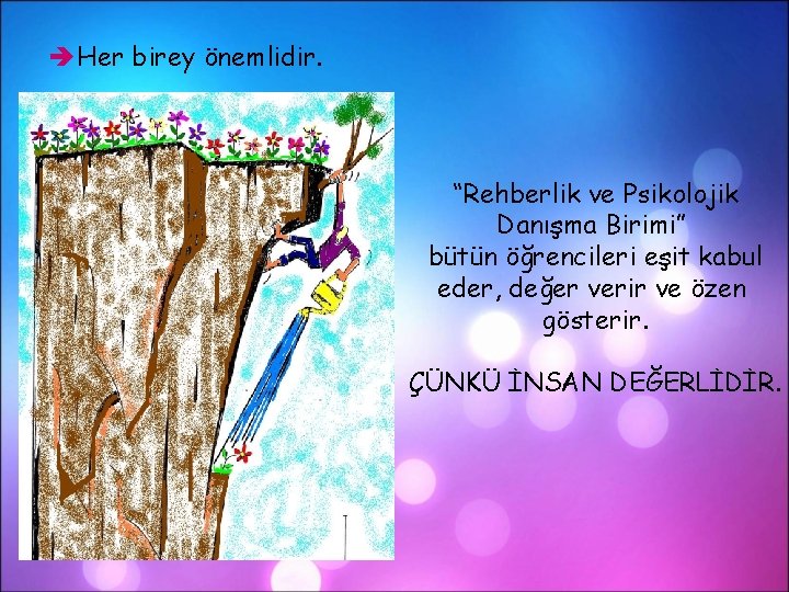  Her birey önemlidir. “Rehberlik ve Psikolojik Danışma Birimi” bütün öğrencileri eşit kabul eder,