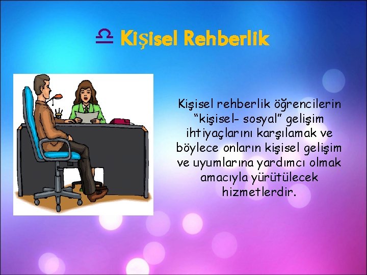 d Kişisel Rehberlik Kişisel rehberlik öğrencilerin “kişisel- sosyal” gelişim ihtiyaçlarını karşılamak ve böylece onların