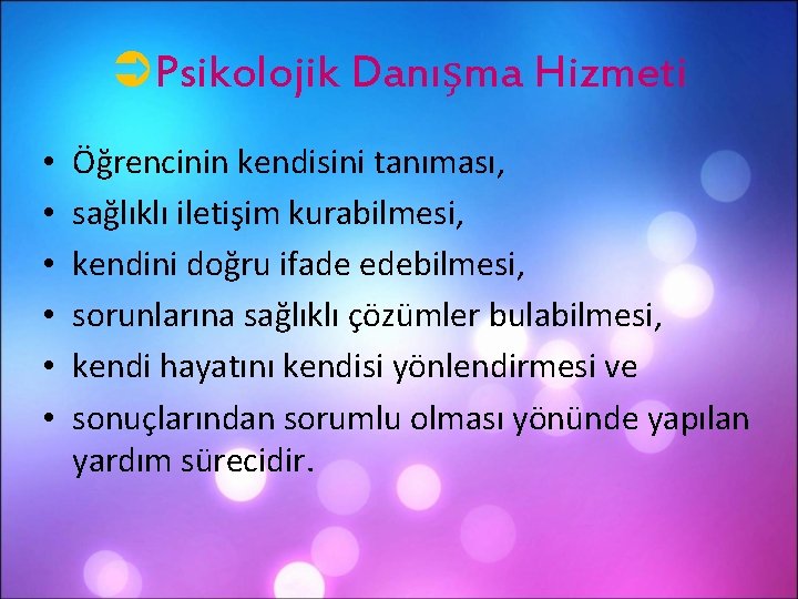 ÜPsikolojik Danışma Hizmeti • • • Öğrencinin kendisini tanıması, sağlıklı iletişim kurabilmesi, kendini doğru