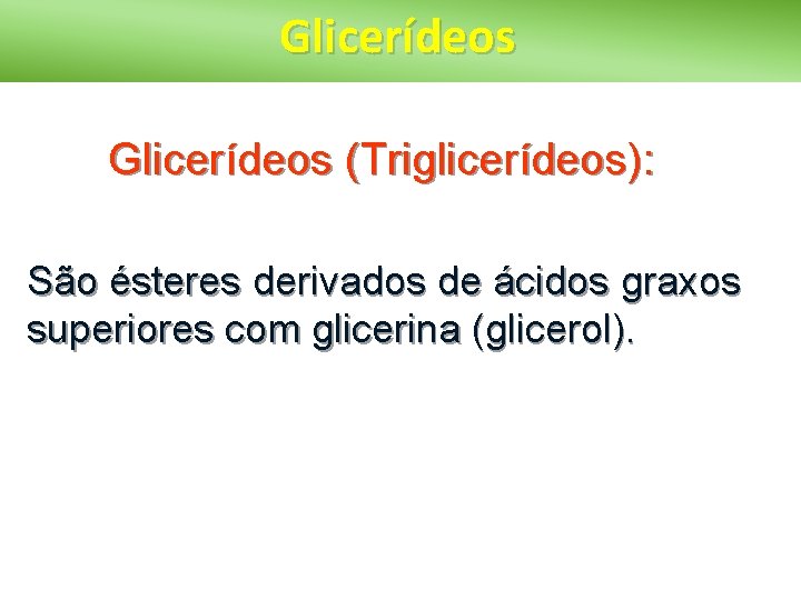 Glicerídeos (Triglicerídeos): São ésteres derivados de ácidos graxos superiores com glicerina (glicerol). 