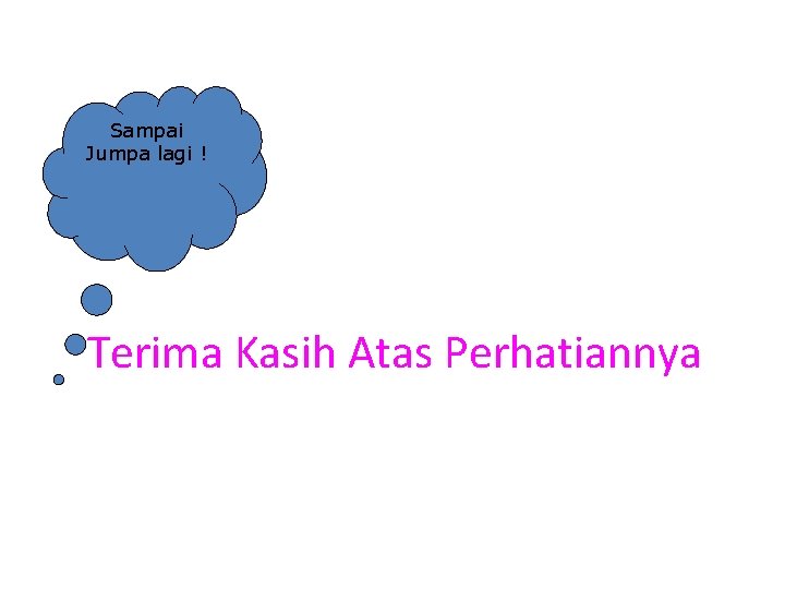 Sampai Jumpa lagi ! Terima Kasih Atas Perhatiannya Sampai Jumpa lagi ! Terima Kasih Atas Perhatiannya