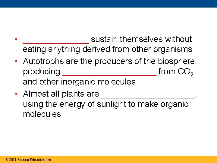 • _______ sustain themselves without eating anything derived from other organisms • Autotrophs • _______ sustain themselves without eating anything derived from other organisms • Autotrophs