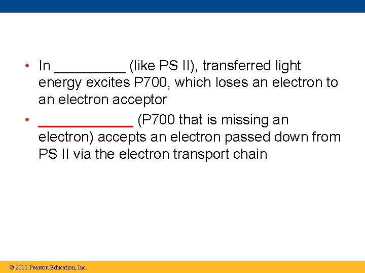 • In _____ (like PS II), transferred light energy excites P 700, which • In _____ (like PS II), transferred light energy excites P 700, which