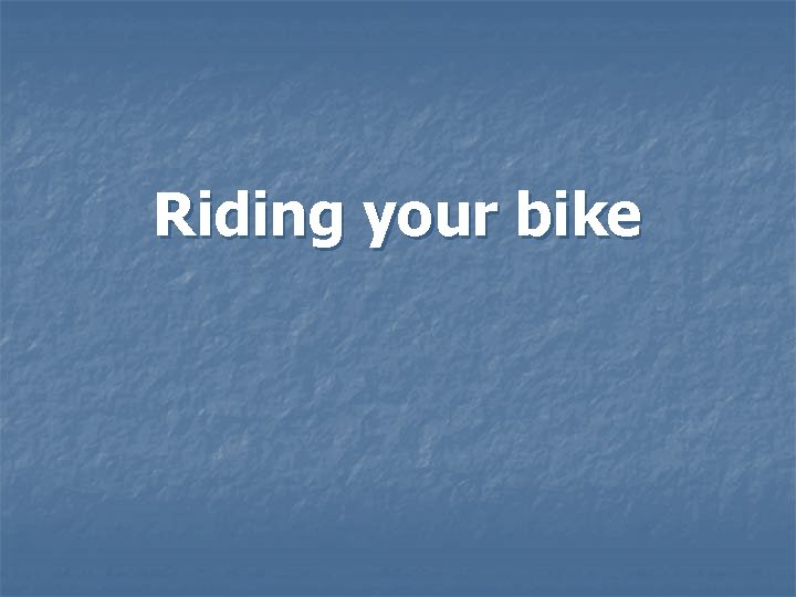 Riding your bike Riding your bike