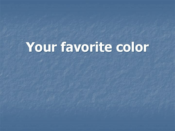 Your favorite color Your favorite color